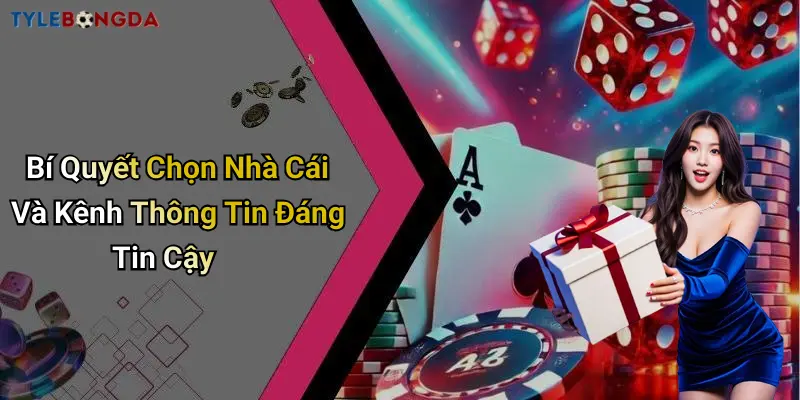 Bí Quyết Chọn Nhà Cái Và Kênh Thông Tin Đáng Tin Cậy
