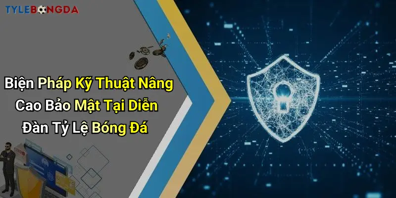 Biện Pháp Kỹ Thuật Nâng Cao Bảo Mật Tại Diễn Đàn Tỷ Lệ Bóng Đá