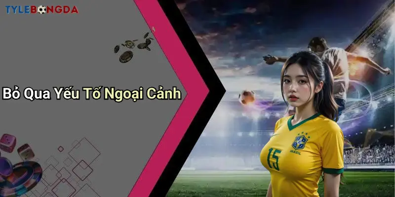 Bỏ Qua Yếu Tố Ngoại Cảnh