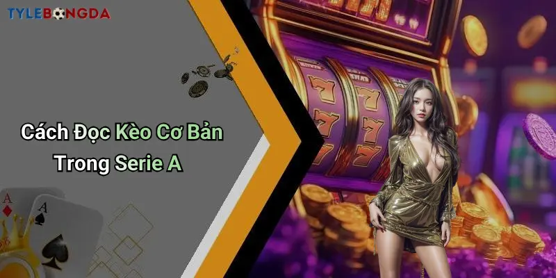 Cách Đọc Kèo Cơ Bản Trong Serie A
