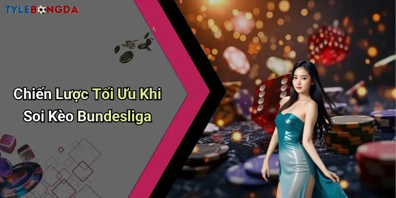 Chiến Lược Tối Ưu Khi Soi Kèo Bundesliga