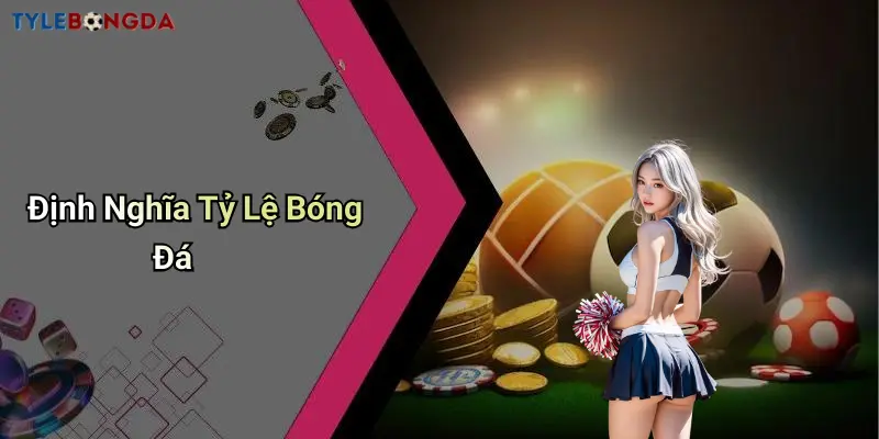 Định Nghĩa Tỷ Lệ Bóng Đá
