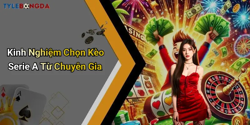 Kinh Nghiệm Chọn Kèo Serie A Từ Chuyên Gia