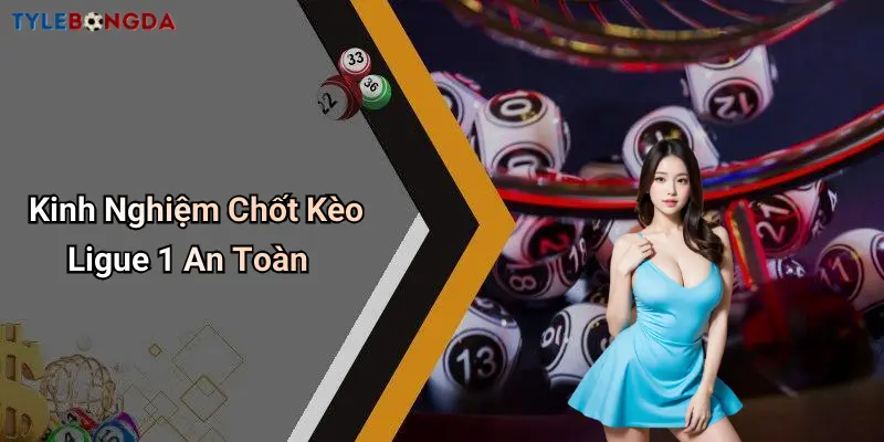 Kinh Nghiệm Chốt Kèo Ligue 1 An Toàn