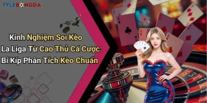 Kinh Nghiệm Soi Kèo La Liga Từ Cao Thủ Cá Cược: Bí Kíp Phân Tích Kèo Chuẩn