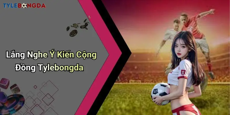 Lắng Nghe Ý Kiến Cộng Đồng Tylebongda