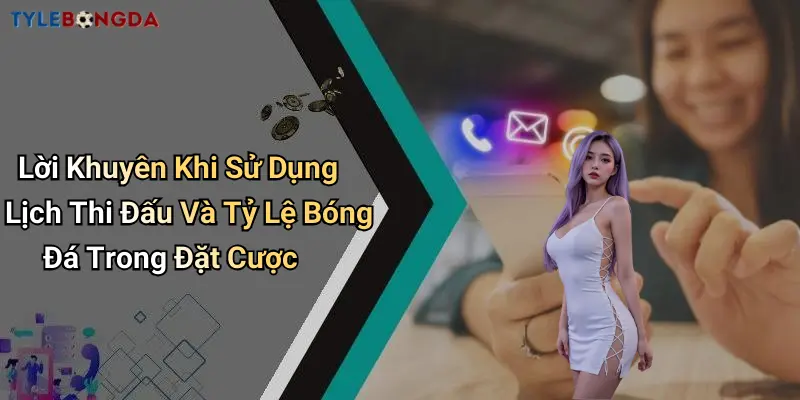 Lời Khuyên Khi Sử Dụng Lịch Thi Đấu Và Tỷ Lệ Bóng Đá Trong Đặt Cược