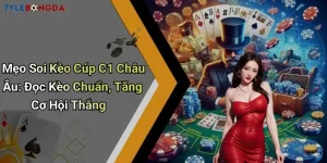 Mẹo Soi Kèo Cúp C1 Châu Âu: Đọc Kèo Chuẩn, Tăng Cơ Hội Thắng