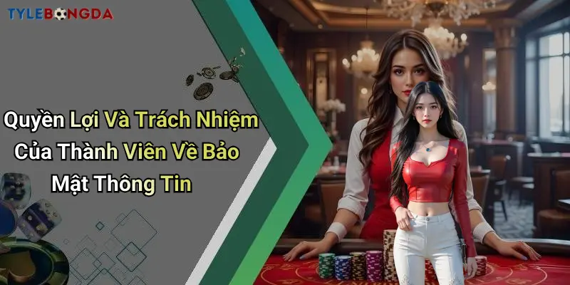 Quyền Lợi Và Trách Nhiệm Của Thành Viên Về Bảo Mật Thông Tin