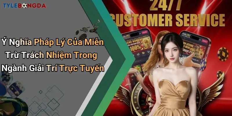 Ý Nghĩa Pháp Lý Của Miễn Trừ Trách Nhiệm Trong Ngành Giải Trí Trực Tuyến