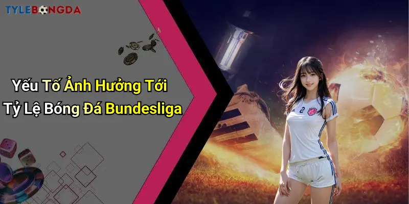 Yếu Tố Ảnh Hưởng Tới Tỷ Lệ Bóng Đá Bundesliga