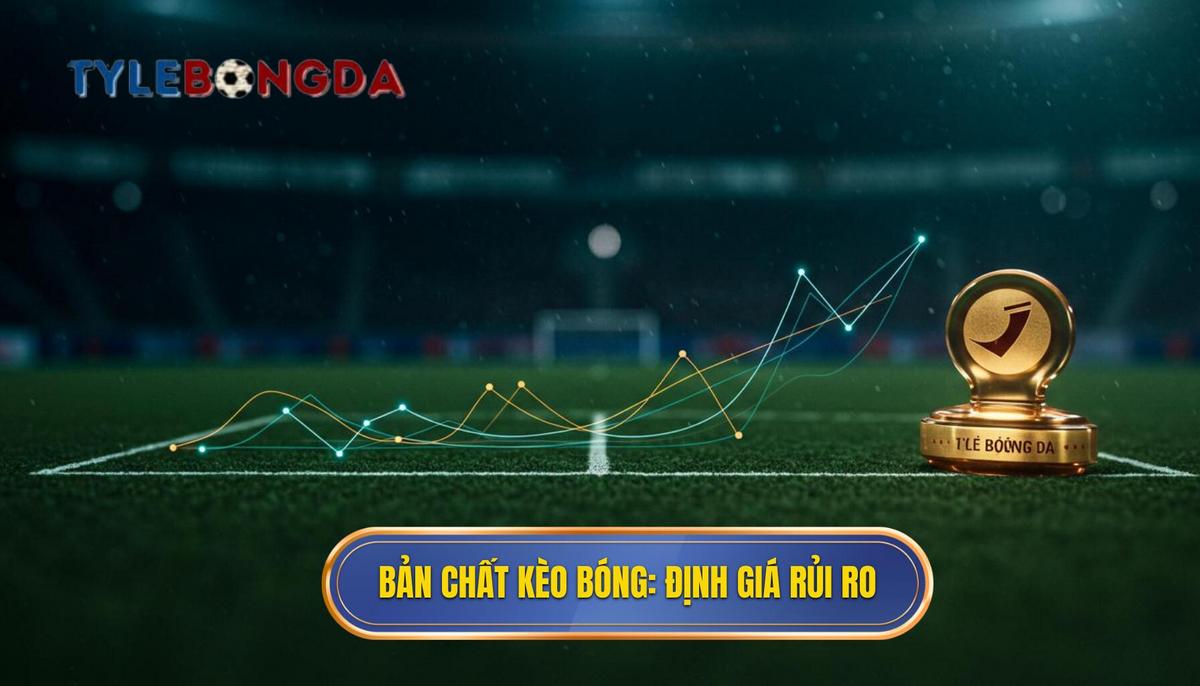 1. Bản chất của Kèo bóng đá_ Không phải dự đoán, mà là định giá rủi ro