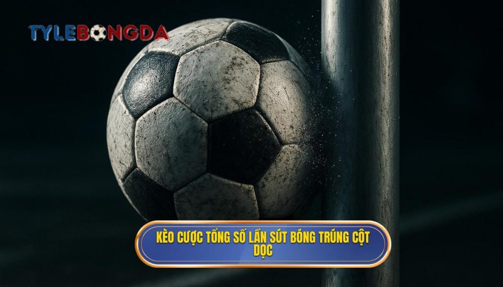 Kèo cược tổng số lần sút bóng trúng cột dọc
