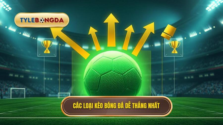 Top những loại kèo bóng đá dễ thắng nhất hiện nay
