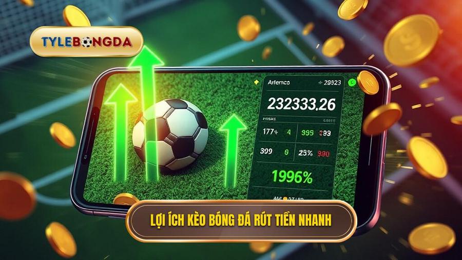 Tại sao người chơi luôn ưu tiên kèo bóng đá rút tiền nhanh?
