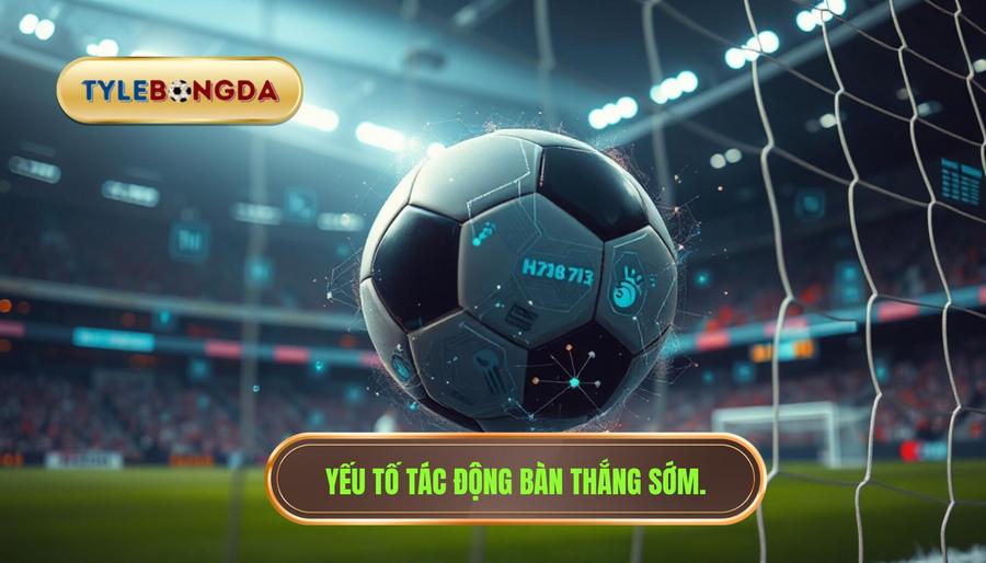 Yếu tố tác động bàn thắng sớm.
