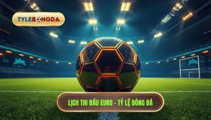 Lịch thi đấu Euro - TỶ LỆ BÓNG ĐÁ